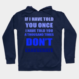 If I Have Told You A Thousand Times - Dont Exaggerate Fun Hyperbole Hoodie